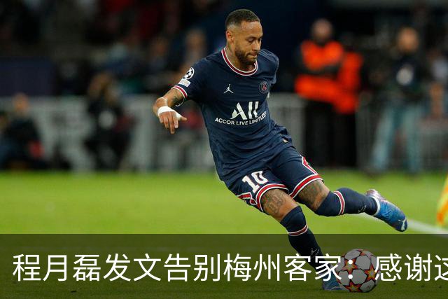 程月磊发文告别梅州客家：感谢这两年球迷支持