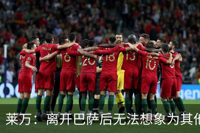 莱万：离开巴萨后无法想象为其他欧洲球队效力，欣慰巴萨重返正轨